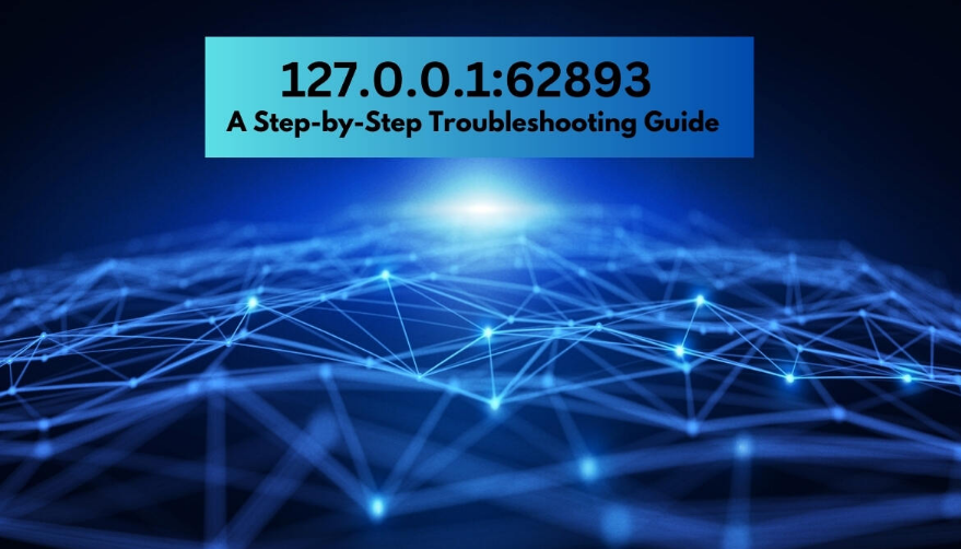 127.0.0.1:62893: A Step-by-Step Troubleshooting Guide